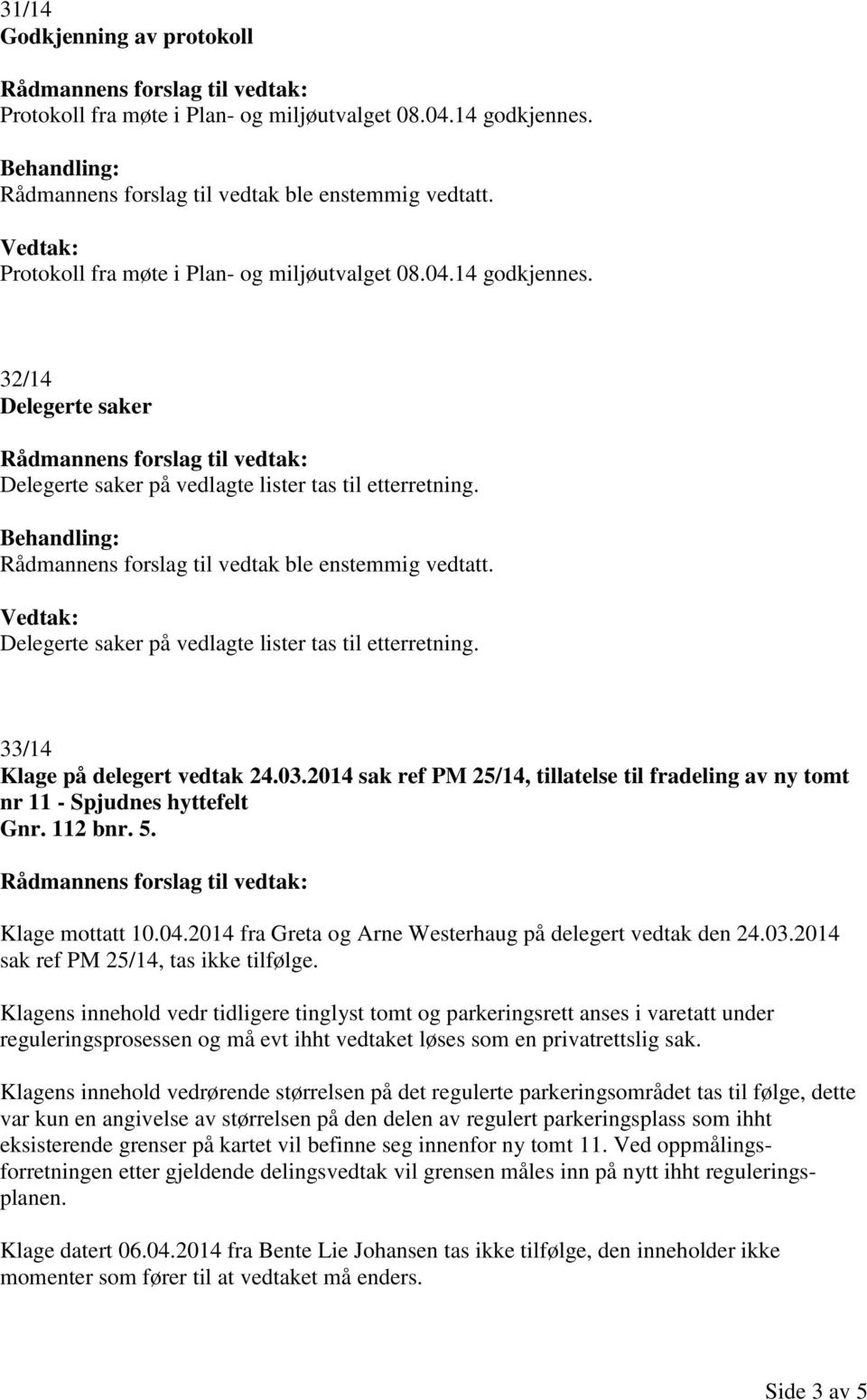 Klage mottatt 10.04.2014 fra Greta og Arne Westerhaug på delegert vedtak den 24.03.2014 sak ref PM 25/14, tas ikke tilfølge.