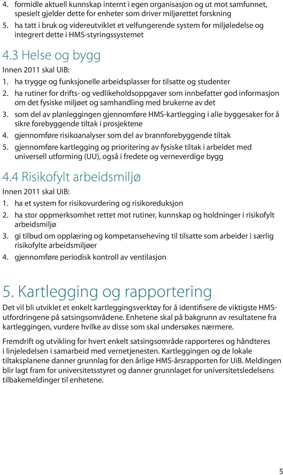 ha trygge og funksjonelle arbeidsplasser for tilsatte og studenter 2.