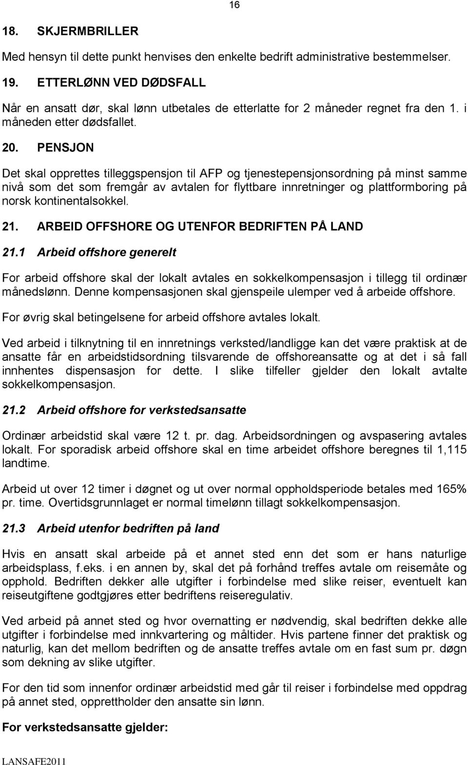 PENSJON Det skal opprettes tilleggspensjon til AFP og tjenestepensjonsordning på minst samme nivå som det som fremgår av avtalen for flyttbare innretninger og plattformboring på norsk
