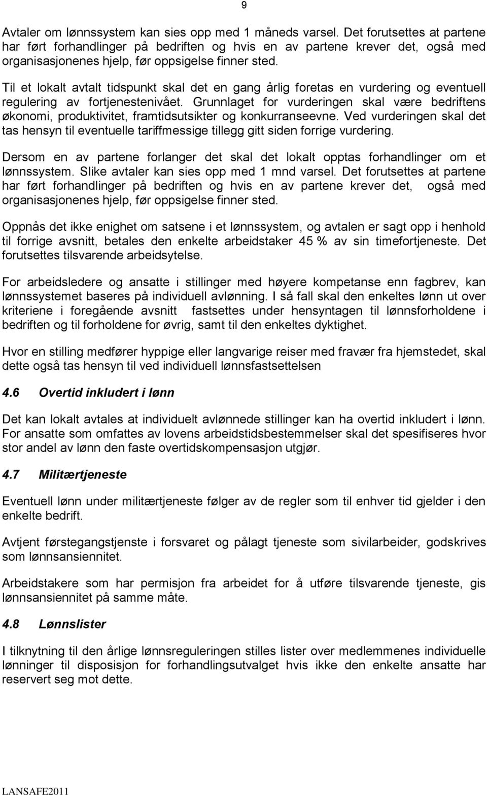 Til et lokalt avtalt tidspunkt skal det en gang årlig foretas en vurdering og eventuell regulering av fortjenestenivået.