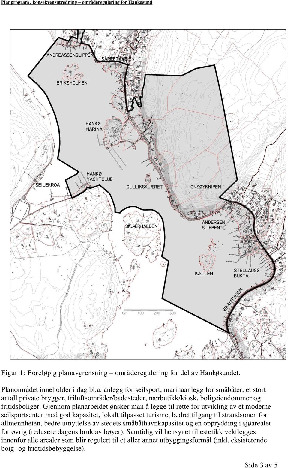 bedre utnyttelse av stedets småbåthavnkapasitet og en opprydding i sjøarealet for øvrig (redusere dagens bruk av bøyer).