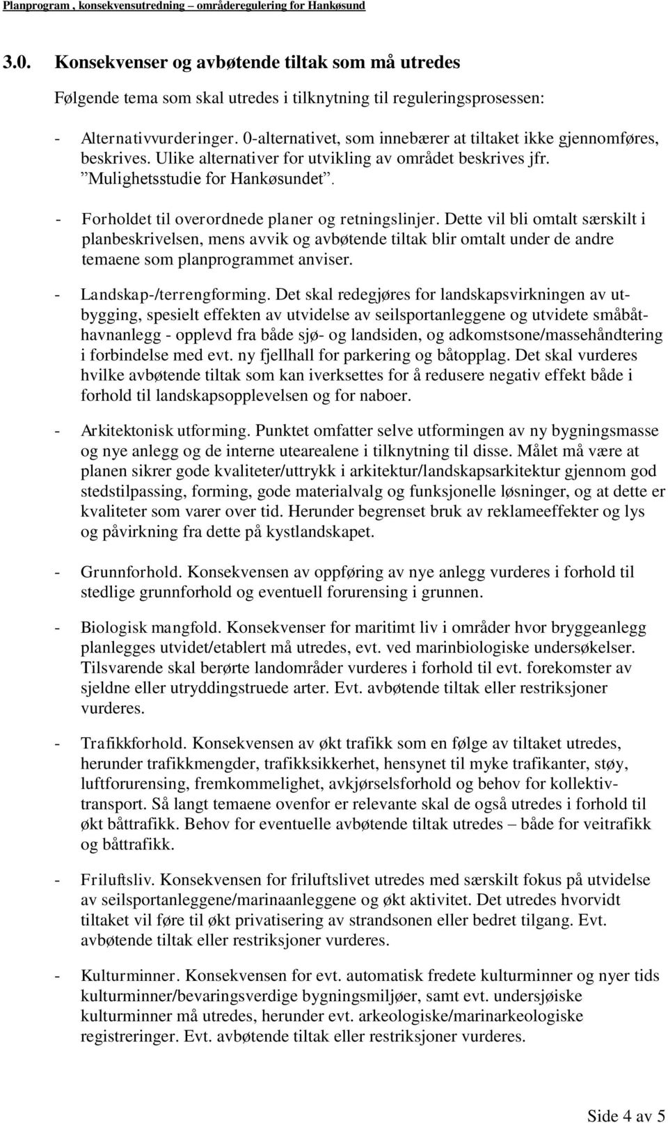 - Forholdet til overordnede planer og retningslinjer. Dette vil bli omtalt særskilt i planbeskrivelsen, mens avvik og avbøtende tiltak blir omtalt under de andre temaene som planprogrammet anviser.