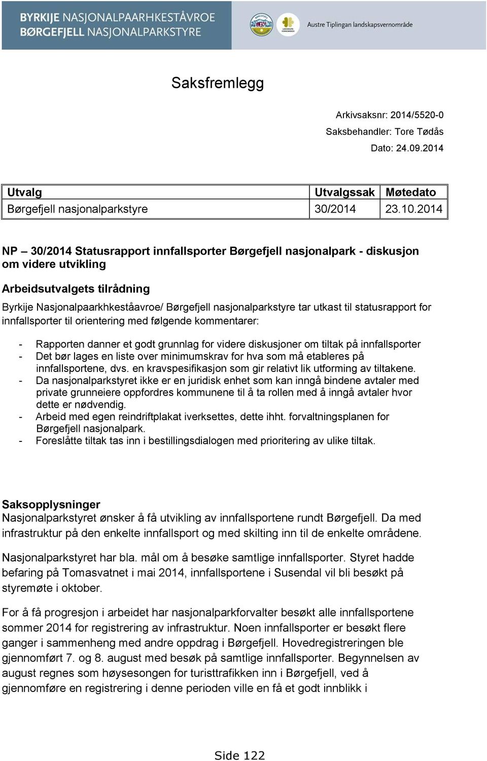 utkast til statusrapport for innfallsporter til orientering med følgende kommentarer: - Rapporten danner et godt grunnlag for videre diskusjoner om tiltak på innfallsporter - Det bør lages en liste