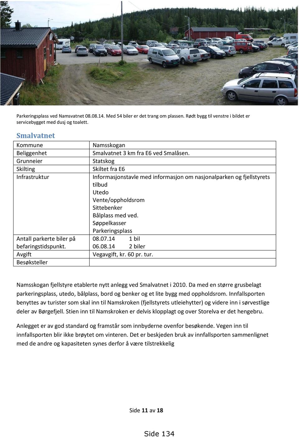 Statskog Skiltet fra E6 Informasjonstavle med informasjon om nasjonalparken og fjellstyrets tilbud Utedo Vente/oppholdsrom Sittebenker Bålplass med ved. Søppelkasser Parkeringsplass 08.07.14 1 bil 06.