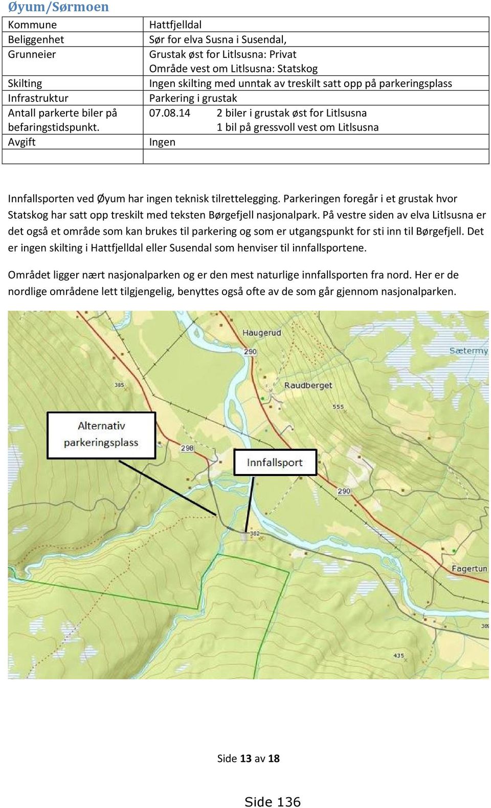 grustak 07.08.14 2 biler i grustak øst for Litlsusna 1 bil på gressvoll vest om Litlsusna Ingen Innfallsporten ved Øyum har ingen teknisk tilrettelegging.