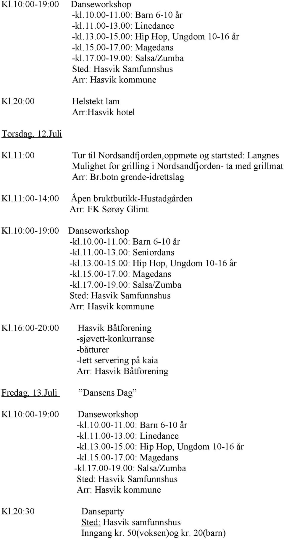 botn grende-idrettslag Åpen bruktbutikk-hustadgården Kl.10:00-19:00 Danseworkshop -kl.10.00-11.00: Barn 6-10 år -kl.11.00-13.00: Seniordans -kl.13.00-15.00: Hip Hop, Ungdom 10-16 år -kl.15.00-17.