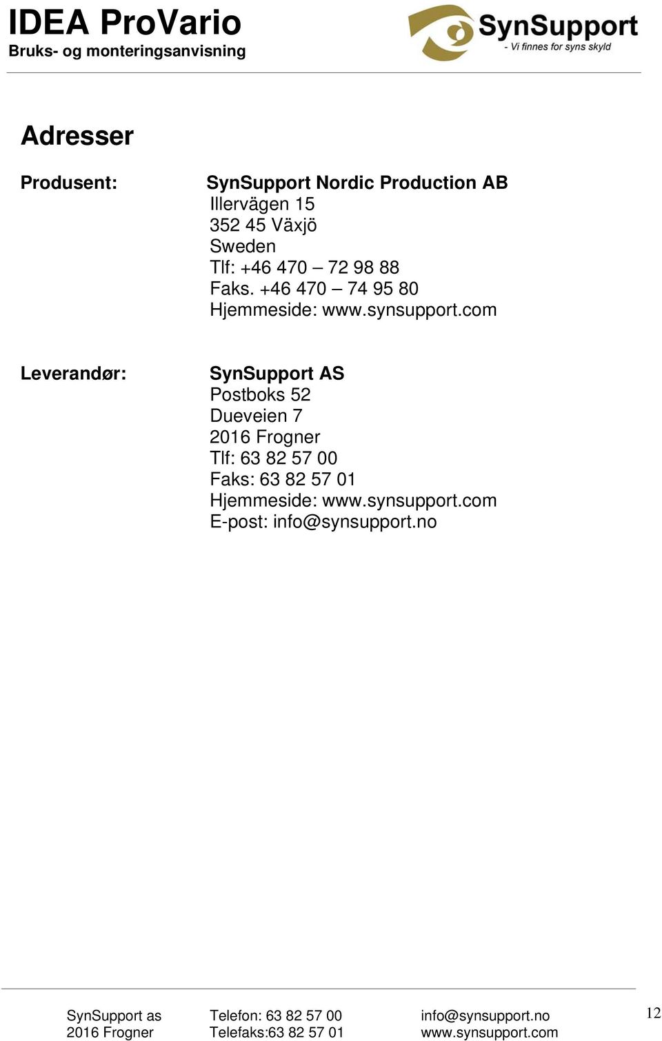 com Leverandør: SynSupport AS Postboks 52 Dueveien 7 2016 Frogner Tlf: 63 82 57