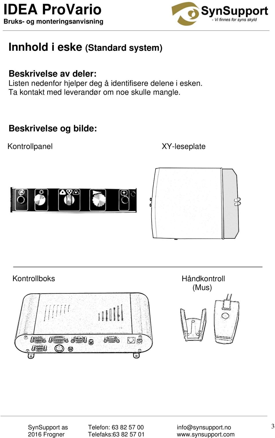 Ta kontakt med leverandør om noe skulle mangle.