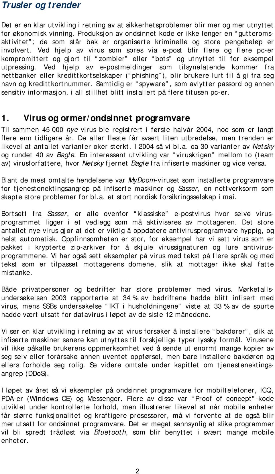 Ved hjelp av virus som spres via e-post blir flere og flere pc-er kompromittert og gjort til zombier eller bots og utnyttet til for eksempel utpressing.