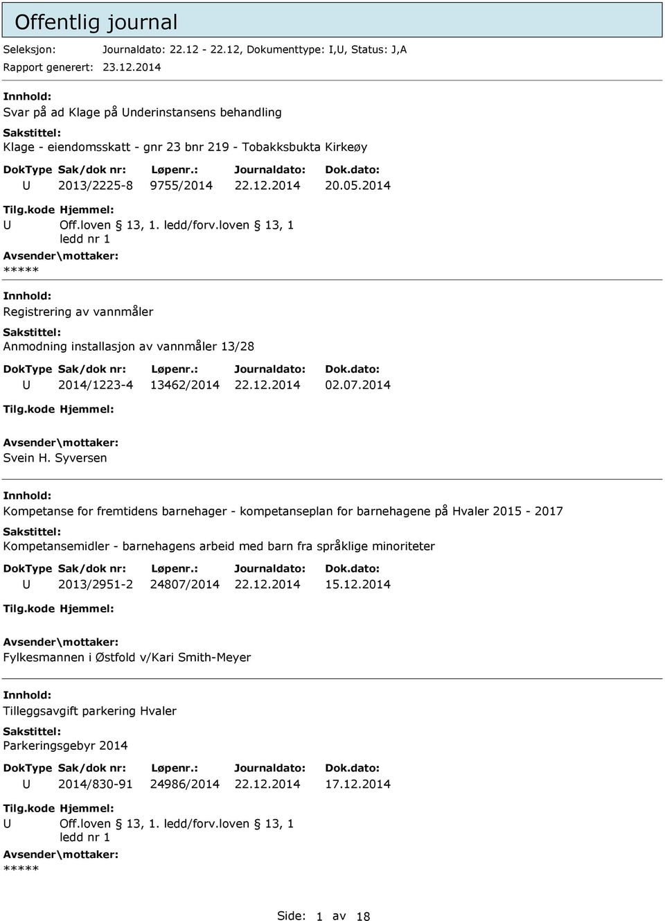 05.2014 Registrering av vannmåler Anmodning installasjon av vannmåler 13/28 2014/1223-4 13462/2014 02.07.2014 Svein H.