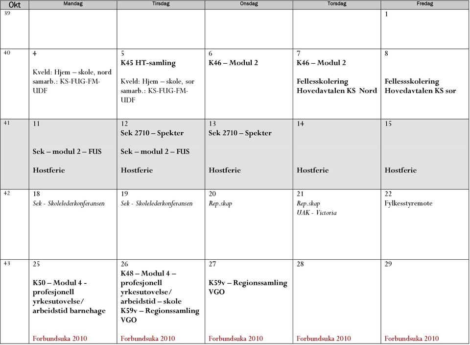 Sek 2710 Spekter 14 15 Sek modul 2 FUS Sek modul 2 FUS 42 18 Sek - Skolelederkonferansen 19 Sek - Skolelederkonferansen 20 Rep.skap 21 Rep.