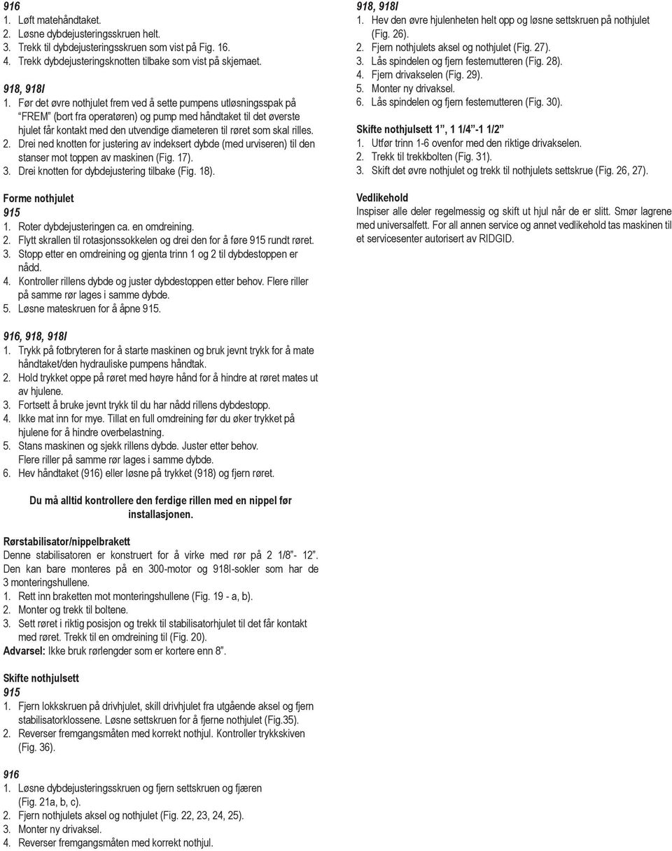 rilles. 2. Drei ned knotten for justering av indeksert dybde (med urviseren) til den stanser mot toppen av maskinen (Fig. 17). 3. Drei knotten for dybdejustering tilbake (Fig. 1). Forme nothjulet 1.