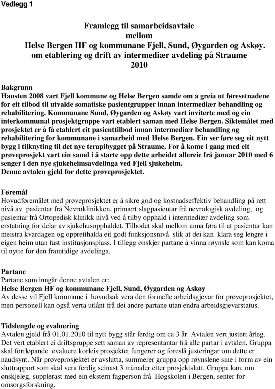 pasientgrupper innan intermediær behandling og rehabilitering. Kommunane Sund, Øygarden og Askøy vart inviterte med og ein interkommunal prosjektgruppe vart etablert saman med Helse Bergen.