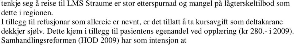 Samhandlingsreformen (HOD 2009) har som intensjon at det faglig riktige skal også bli det økonomisk lønnsomme.