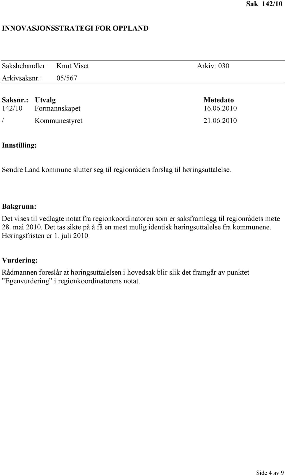 Bakgrunn: Det vises til vedlagte notat fra regionkoordinatoren som er saksframlegg til regionrådets møte 28. mai 2010.