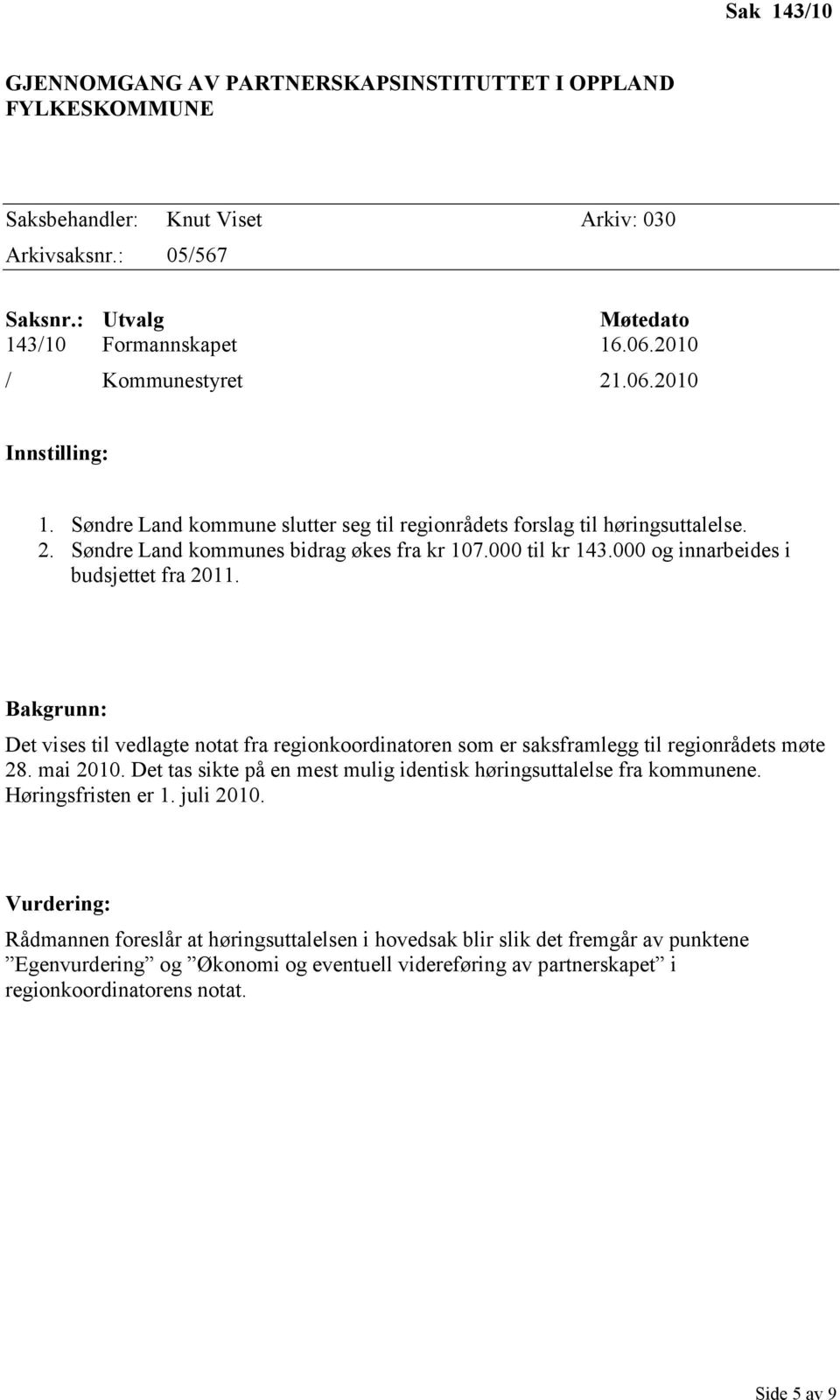 000 og innarbeides i budsjettet fra 2011. Bakgrunn: Det vises til vedlagte notat fra regionkoordinatoren som er saksframlegg til regionrådets møte 28. mai 2010.