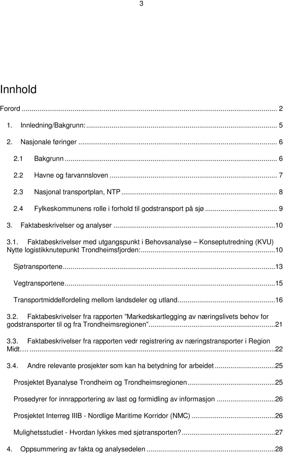 3.1. Faktabeskrivelser med utgangspunkt i Behovsanalyse Konseptutredning (KVU) Nytte logistikknutepunkt Trondheimsfjorden:...10 Sjøtransportene...13 Vegtransportene.