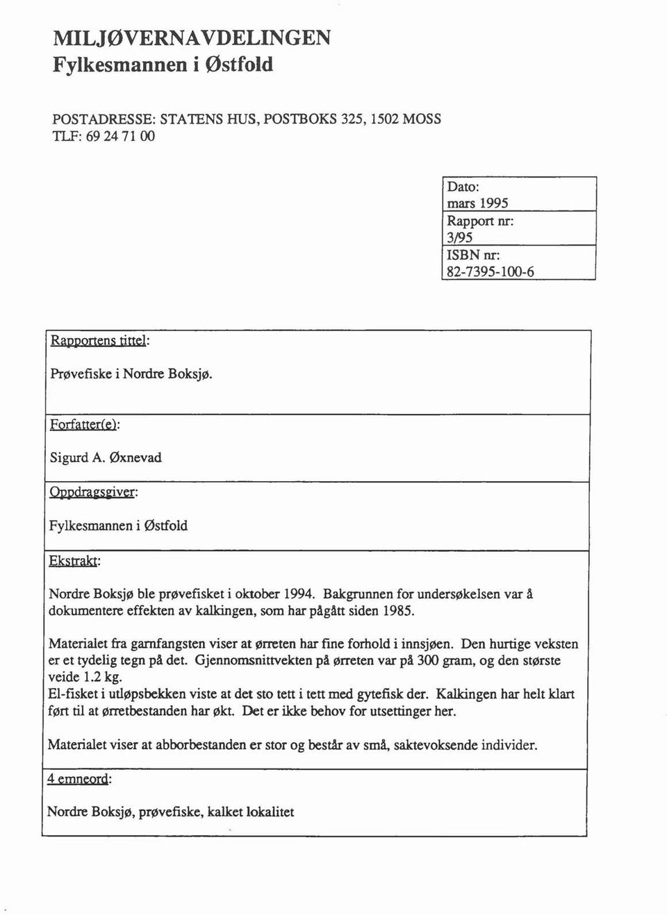 Bakgrunnen for undersøkelsen var å dokumentere effekten av kalkingen, som har pågått siden 1985. Materialet fra garnfangsten viser at ørreten har fme forhold i innsjøen.