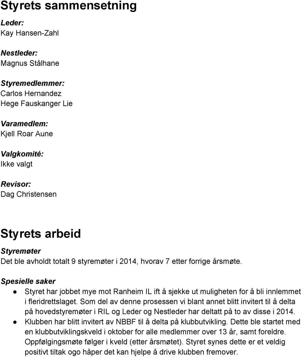 Spesielle saker Styret har jobbet mye mot Ranheim IL ift å sjekke ut muligheten for å bli innlemmet i fleridrettslaget.