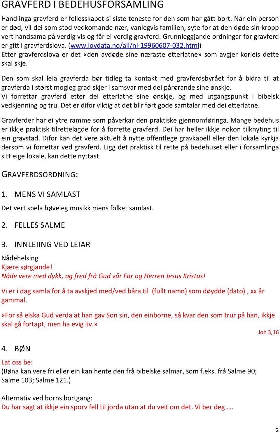 Grunnleggjande ordningar for gravferd er gitt i gravferdslova. (www.lovdata.no/all/nl-19960607-032.