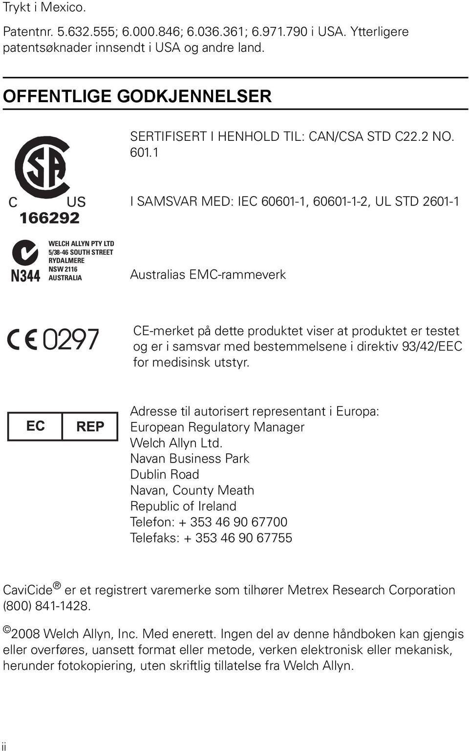 1 C US 166292 I SAMSVAR MED: IEC 60601-1, 60601-1-2, UL STD 2601-1 N344 WELCH ALLYN PTY LTD 5/38-46 SOUTH STREET RYDALMERE NSW 2116 AUSTRALIA Australias EMC-rammeverk CE-merket på dette produktet