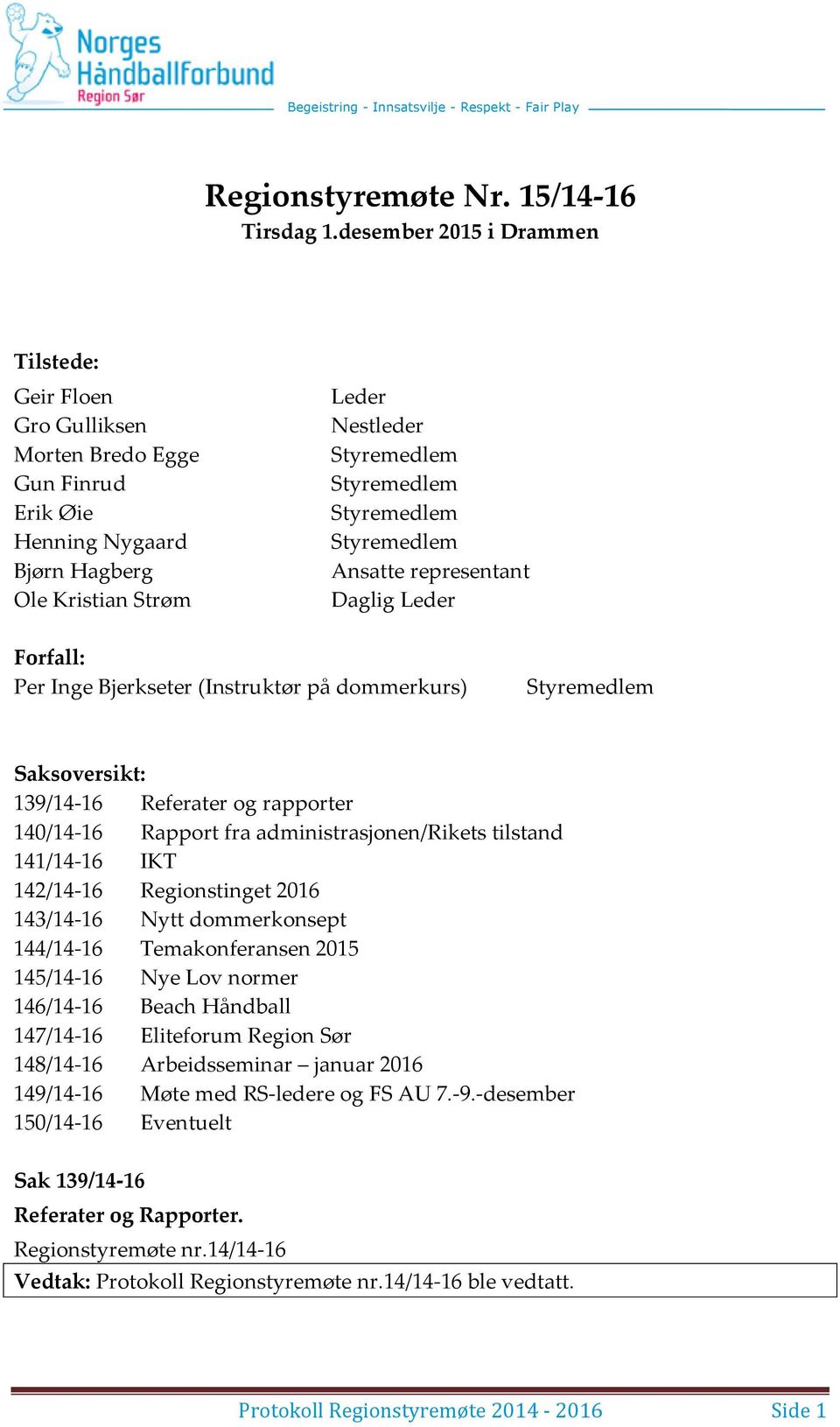 Forfall: Per Inge Bjerkseter (Instruktør på dommerkurs) Saksoversikt: 139/14-16 Referater og rapporter 140/14-16 Rapport fra administrasjonen/rikets tilstand 141/14-16 IKT 142/14-16 Regionstinget