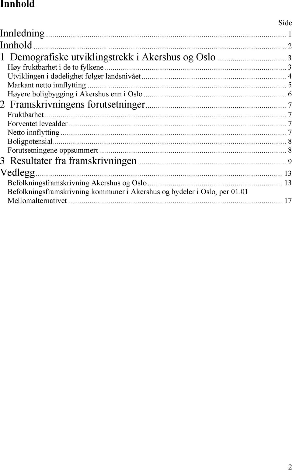 .. 6 2 Framskrivningens forutsetninger... 7 Fruktbarhet... 7 Forventet levealder... 7 Netto innflytting... 7 Boligpotensial... 8 Forutsetningene oppsummert.