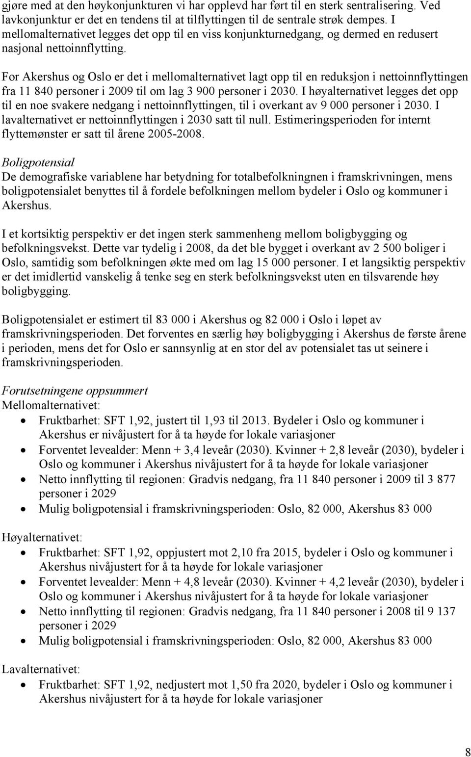 For Akershus og Oslo er det i mellomalternativet lagt opp til en reduksjon i nettoinnflyttingen fra 11 840 personer i 2009 til om lag 3 900 personer i 2030.