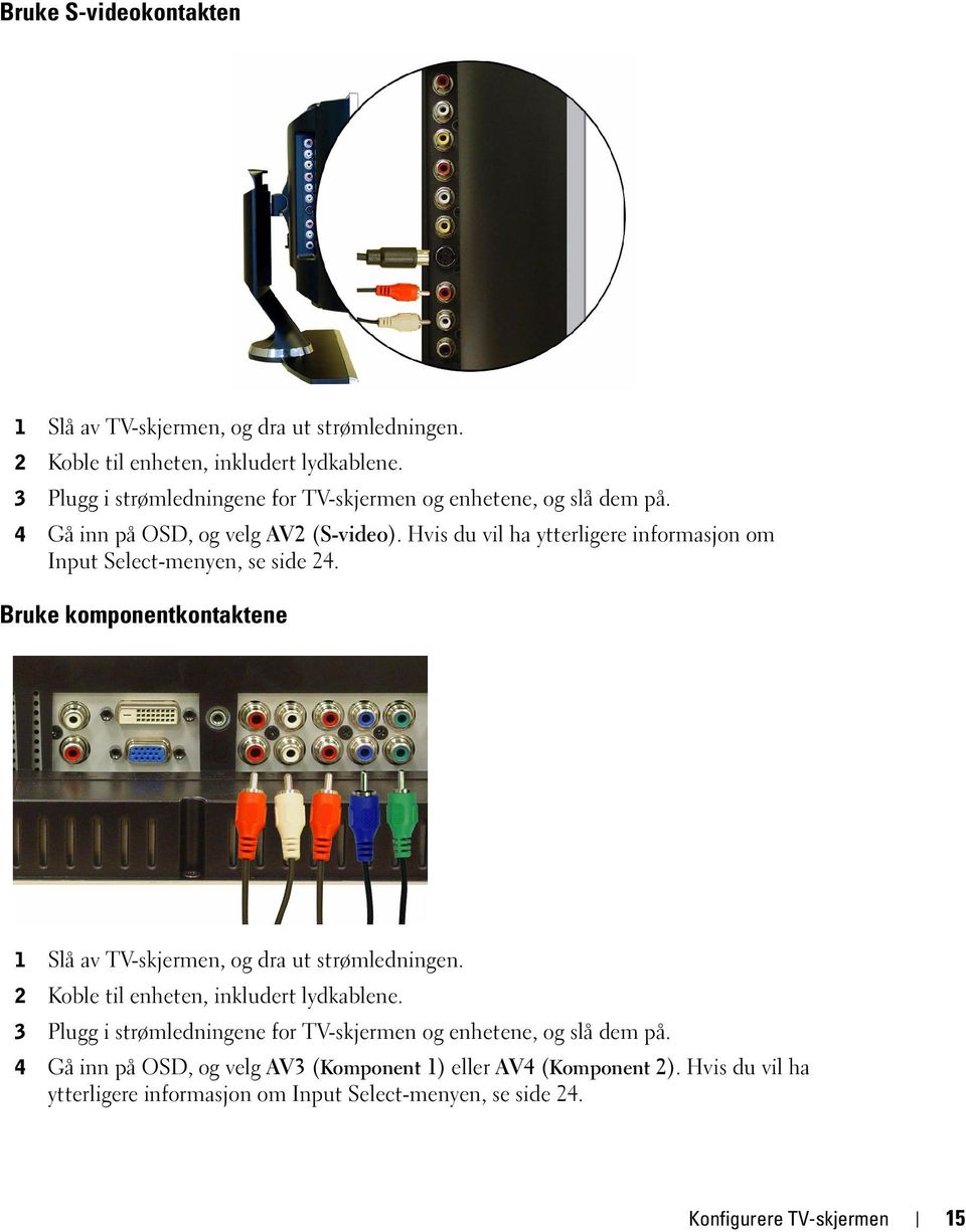 Hvis du vil ha ytterligere informasjon om Input Select-menyen, se side 24. Bruke komponentkontaktene 1 Slå av TV-skjermen, og dra ut strømledningen.