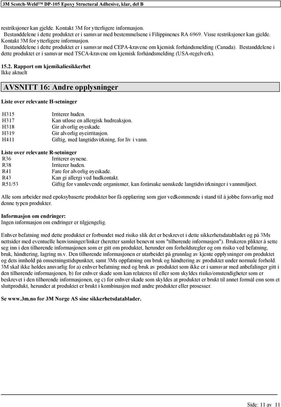 Bestanddelene i dette produktet er i samsvar med CEPA-kravene om kjemisk forhåndsmelding (Canada).