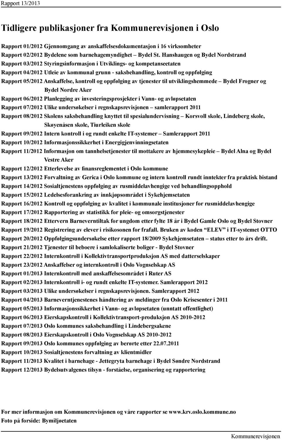 Anskaffelse, kontroll og oppfølging av tjenester til utviklingshemmede Bydel Frogner og Bydel Nordre Aker Rapport 06/2012 Planlegging av investeringsprosjekter i Vann- og avløpsetaten Rapport 07/2012