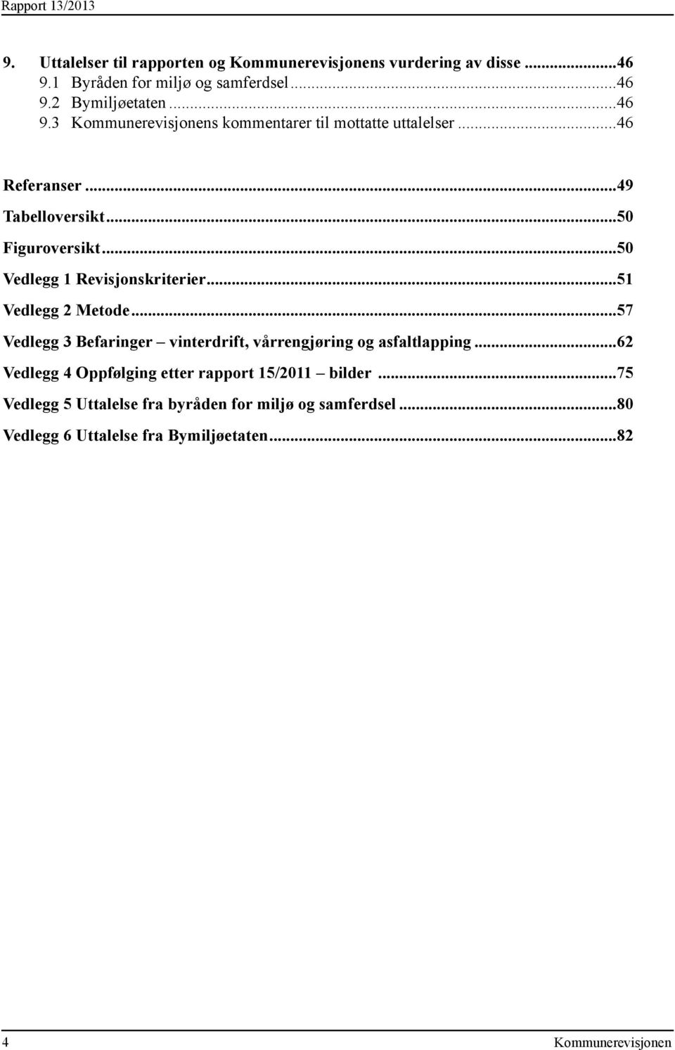 ..50 Vedlegg 1 Revisjonskriterier...51 Vedlegg 2 Metode...57 Vedlegg 3 Befaringer vinterdrift, vårrengjøring og asfaltlapping.