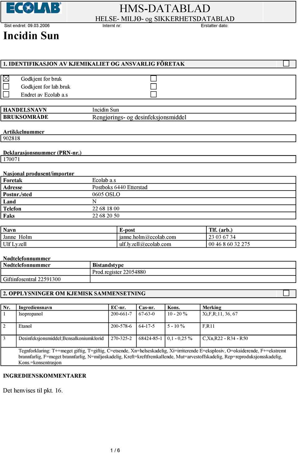 s Adresse Postboks 6440 Etterstad Postnr./sted 0605 OSLO Land N Telefon 22 68 18 00 Faks 22 68 20 50 Navn E-post Tlf. (arb.) Janne Holm janne.holm@ecolab.com 23 03 67 34 Ulf Lyzell ulf.lyzell@ecolab.