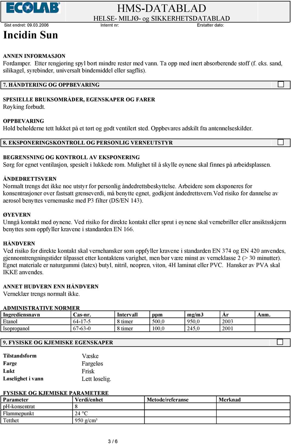 Oppbevares adskilt fra antennelseskilder. 8. EKSPONERINGSKONTROLL OG PERSONLIG VERNEUTSTYR BEGRENSNING OG KONTROLL AV EKSPONERING Sørg for egnet ventilasjon, spesielt i lukkede rom.