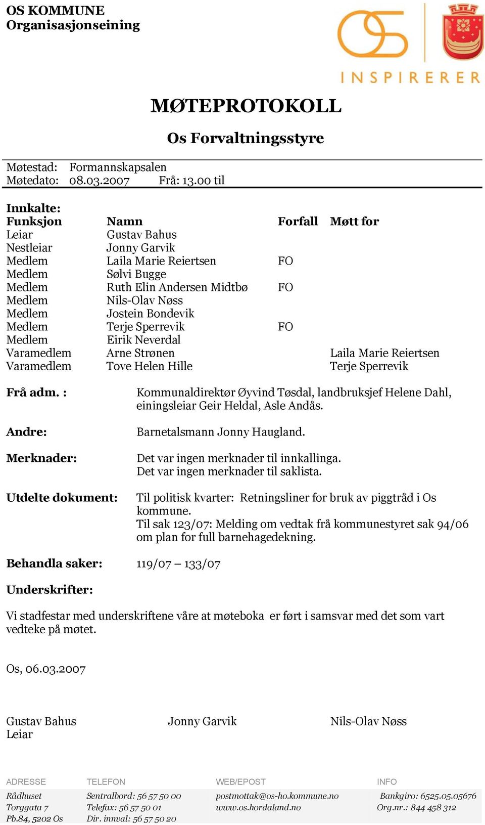 Andersen Midtbø FO Medlem Nils-Olav Nøss Medlem Jostein Bondevik Medlem Terje Sperrevik FO Medlem Eirik Neverdal Varamedlem Arne Strønen Laila Marie Reiertsen Varamedlem Tove Helen Hille Terje