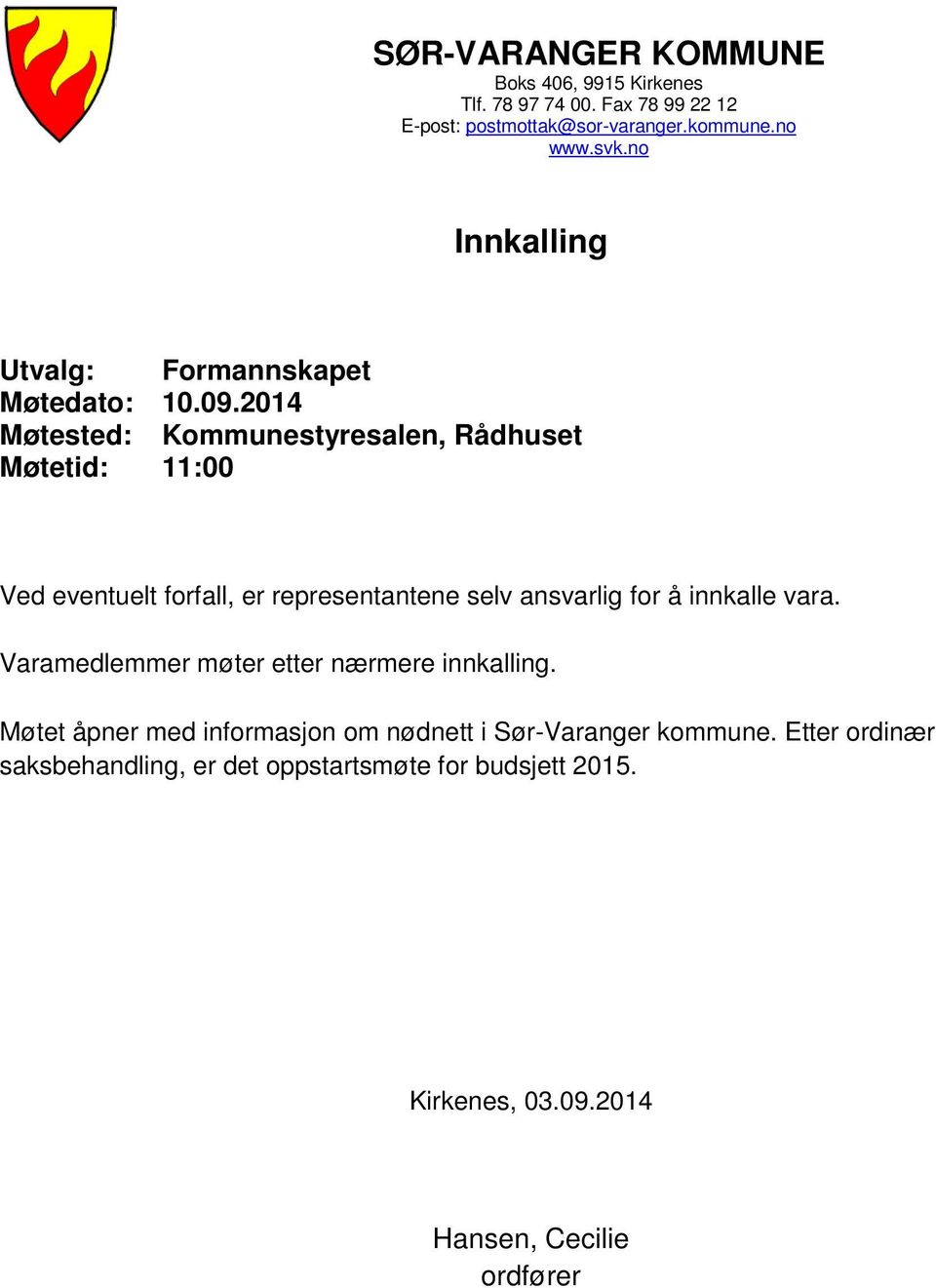 2014 Møtested: Kommunestyresalen, Rådhuset Møtetid: 11:00 Ved eventuelt forfall, er representantene selv ansvarlig for å innkalle vara.
