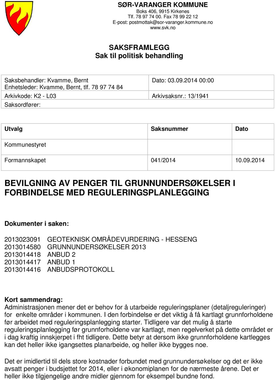 : 13/1941 Saksordfører: Utvalg Saksnummer Dato Kommunestyret Formannskapet 041/2014 10.09.