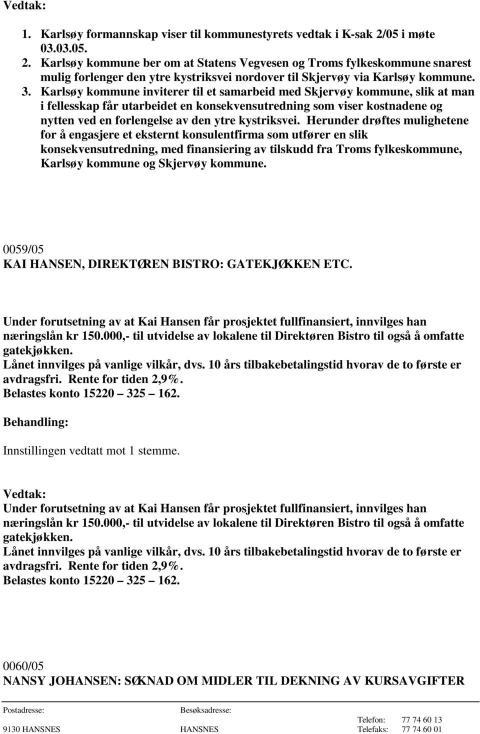 Karlsøy kommune inviterer til et samarbeid med Skjervøy kommune, slik at man i fellesskap får utarbeidet en konsekvensutredning som viser kostnadene og nytten ved en forlengelse av den ytre