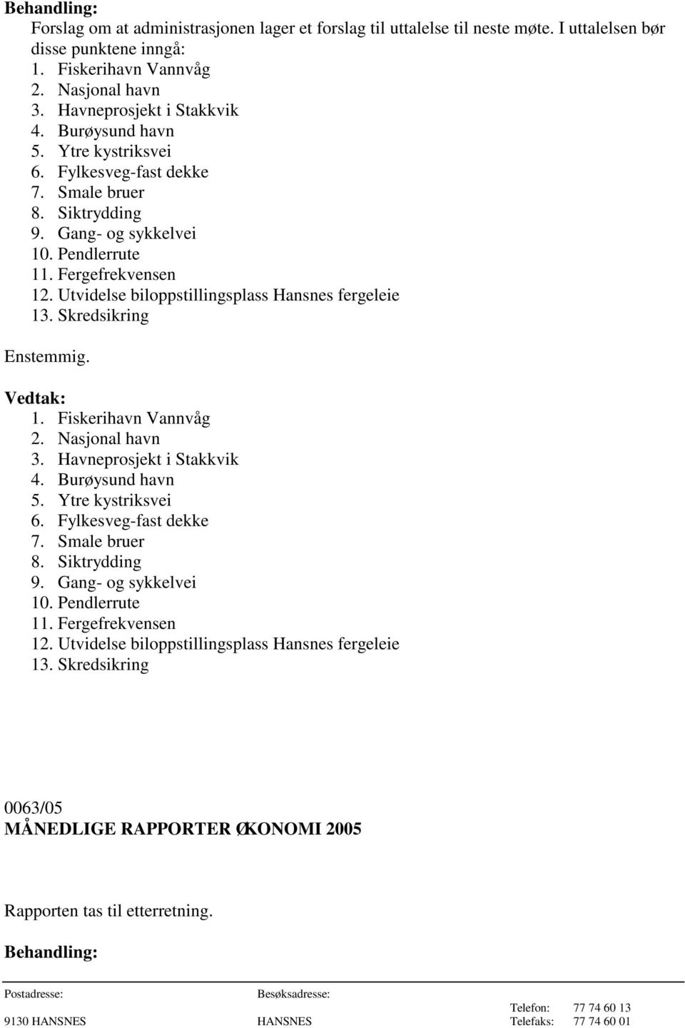 Utvidelse biloppstillingsplass Hansnes fergeleie 13. Skredsikring Enstemmig. 1. Fiskerihavn Vannvåg 2. Nasjonal havn 3. Havneprosjekt i Stakkvik 4.