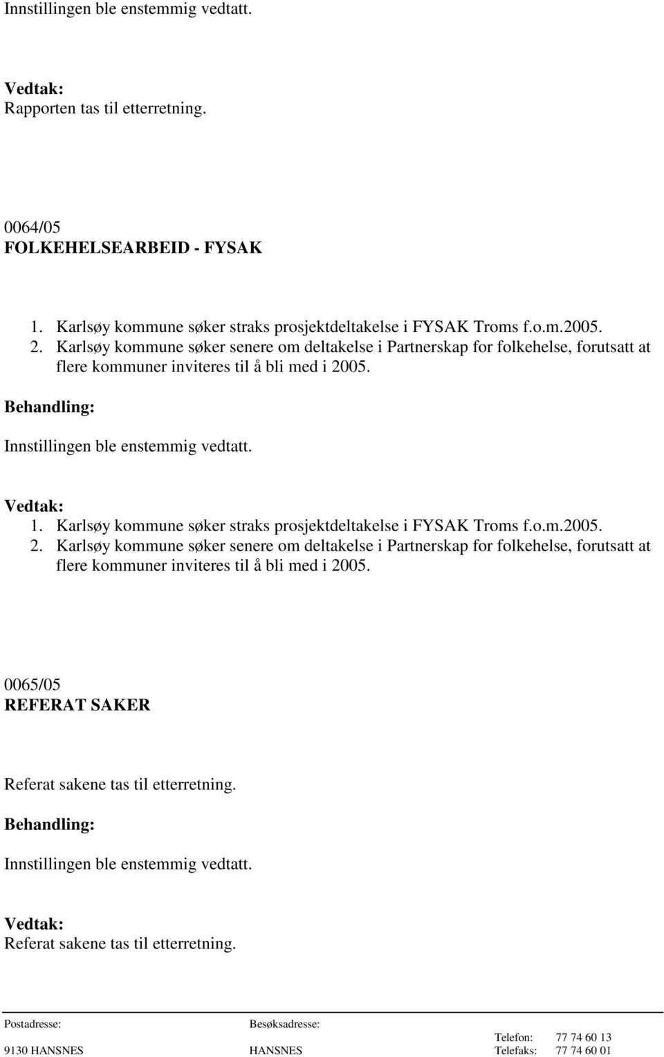 Karlsøy kommune søker straks prosjektdeltakelse i FYSAK Troms f.o.m.2005. 2.