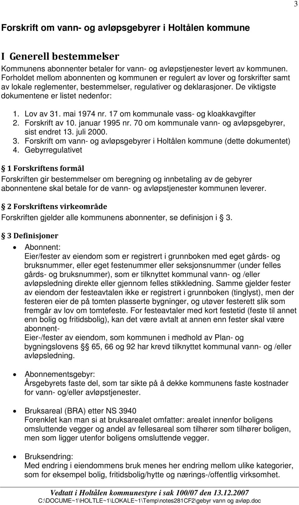 Lov av 31. mai 1974 nr. 17 om kommunale vass- og kloakkavgifter 2. Forskrift av 10. januar 1995 nr. 70 om kommunale vann- og avløpsgebyrer, sist endret 13. juli 2000. 3. Forskrift om vann- og avløpsgebyrer i Holtålen kommune (dette dokumentet) 4.