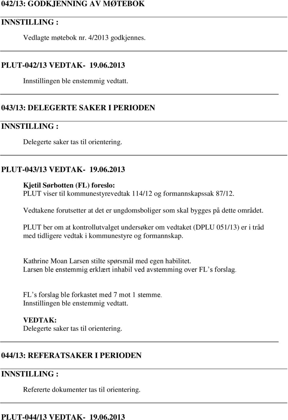 2013 Kjetil Sørbotten (FL) foreslo: PLUT viser til kommunestyrevedtak 114/12 og formannskapssak 87/12. Vedtakene forutsetter at det er ungdomsboliger som skal bygges på dette området.