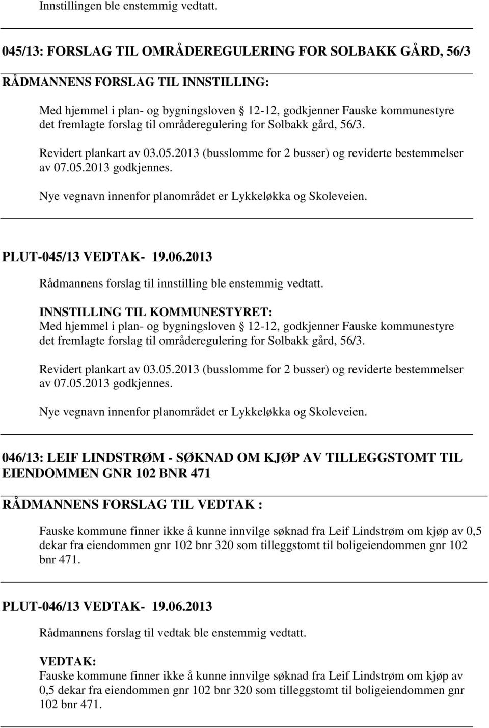 områderegulering for Solbakk gård, 56/3. Revidert plankart av 03.05.2013 (busslomme for 2 busser) og reviderte bestemmelser av 07.05.2013 godkjennes.