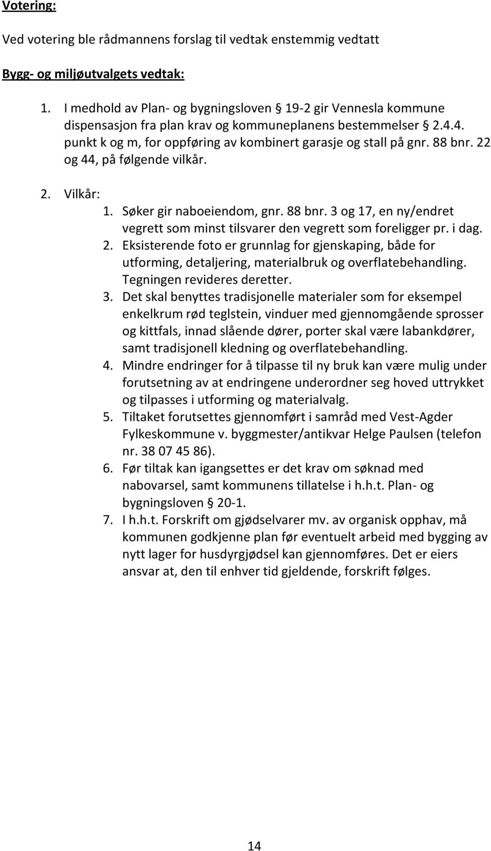 i dag. 2. Eksisterende foto er grunnlag for gjenskaping, både for utforming, detaljering, materialbruk og overflatebehandling. Tegningen revideres deretter. 3.