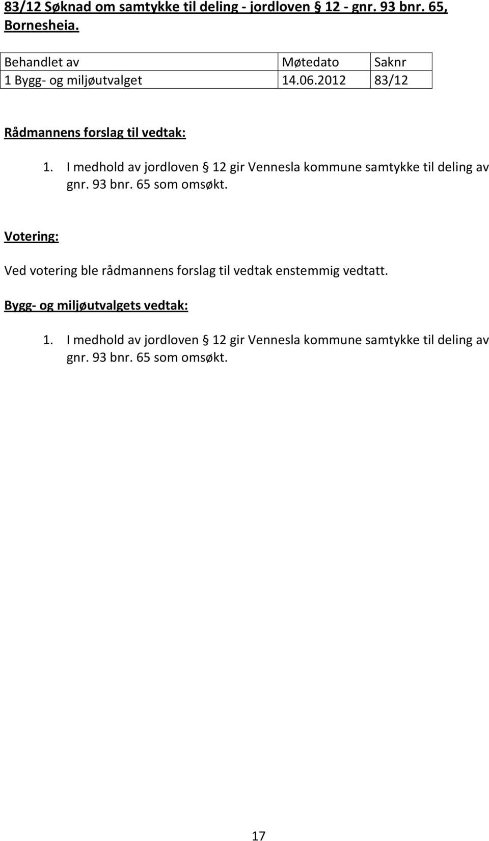 I medhold av jordloven 12 gir Vennesla kommune samtykke til deling av gnr. 93 bnr. 65 som omsøkt.