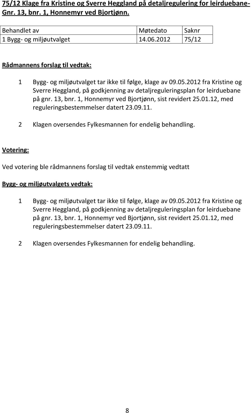 1, Honnemyr ved Bjortjønn, sist revidert 25.01.12, med reguleringsbestemmelser datert 23.09.11. 2 Klagen oversendes Fylkesmannen for endelig behandling.