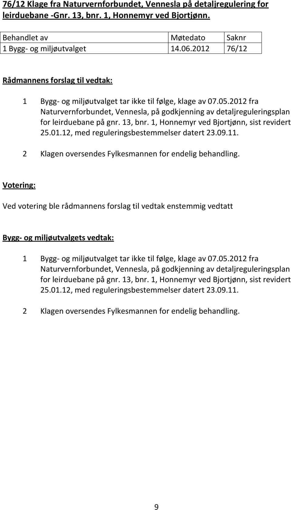 1, Honnemyr ved Bjortjønn, sist revidert 25.01.12, med reguleringsbestemmelser datert 23.09.11. 2 Klagen oversendes Fylkesmannen for endelig behandling.