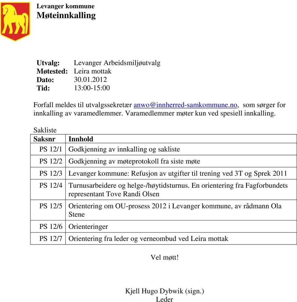 Sakliste Saksnr Innhold PS 12/1 Godkjenning av innkalling og sakliste PS 12/2 Godkjenning av møteprotokoll fra siste møte PS 12/3 Levanger kommune: Refusjon av utgifter til trening ved 3T og Sprek