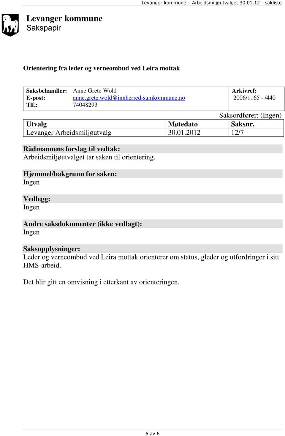 2012 12/7 Rådmannens forslag til vedtak: Arbeidsmiljøutvalget tar saken til orientering.