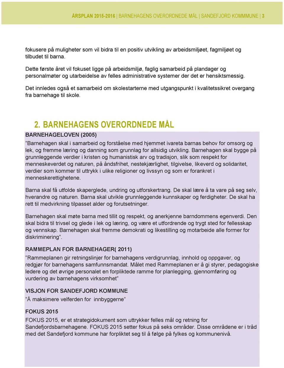 Det innledes også et samarbeid om skolestarterne med utgangspunkt i kvalitetssikret overgang fra barnehage til skole. 2.